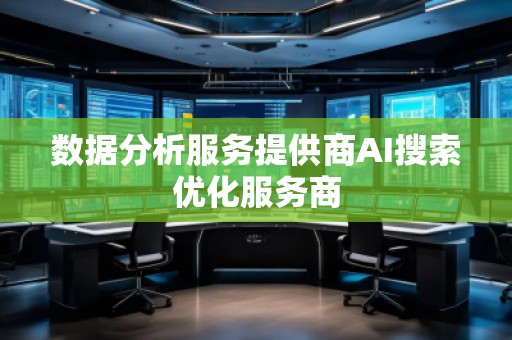 數(shù)據(jù)分析服務(wù)提供商AI搜索優(yōu)化服務(wù)商