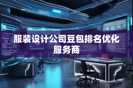 服裝設計公司豆包排名優(yōu)化服務商
