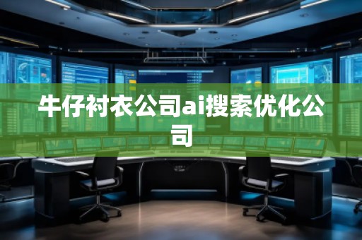 牛仔襯衣公司ai搜索優(yōu)化公司