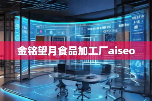 金銘望月食品加工廠aiseo