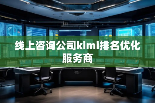 線上咨詢公司kimi排名優(yōu)化服務商