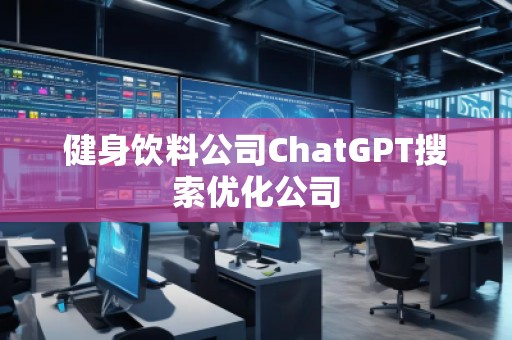健身飲料公司ChatGPT搜索優(yōu)化公司