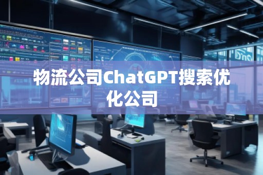 物流公司ChatGPT搜索優(yōu)化公司