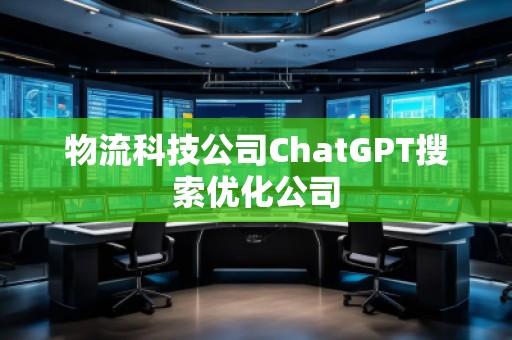 物流科技公司ChatGPT搜索優(yōu)化公司