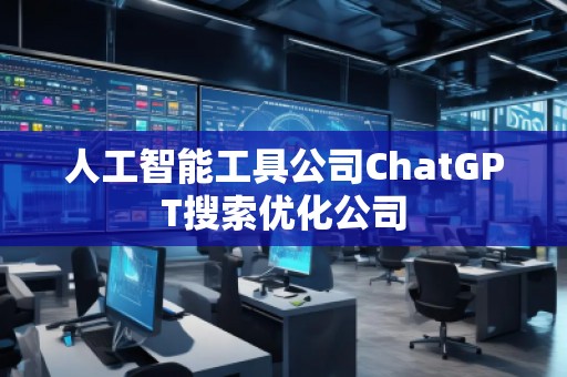 人工智能工具公司ChatGPT搜索優(yōu)化公司