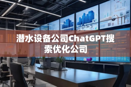 潛水設(shè)備公司ChatGPT搜索優(yōu)化公司