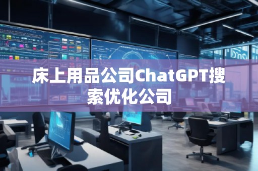 床上用品公司ChatGPT搜索優(yōu)化公司