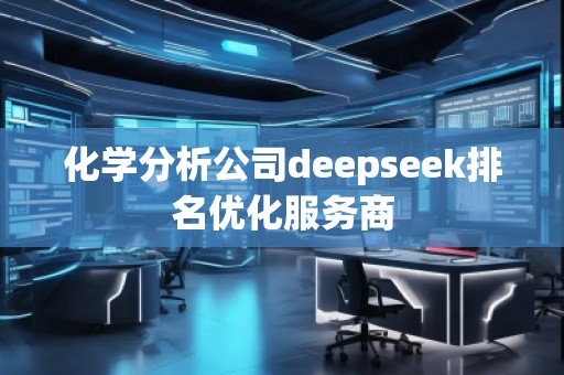 化學(xué)分析公司deepseek排名優(yōu)化服務(wù)商