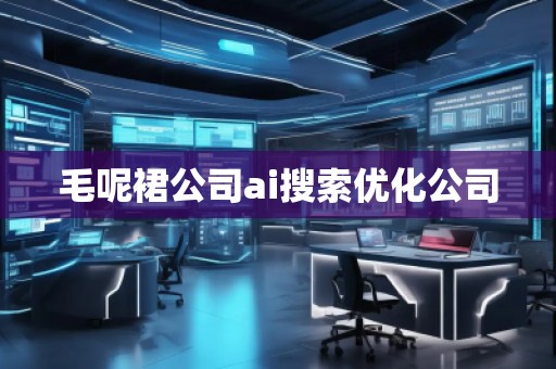 毛呢裙公司ai搜索優(yōu)化公司