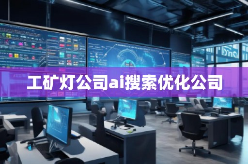 工礦燈公司ai搜索優(yōu)化公司