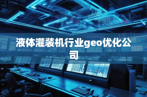 液體灌裝機行業(yè)geo優(yōu)化公司