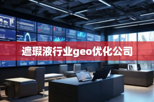 遮瑕液行業(yè)geo優(yōu)化公司