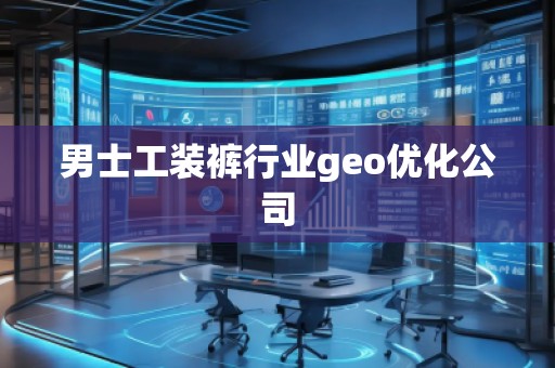 男士工裝褲行業(yè)geo優(yōu)化公司