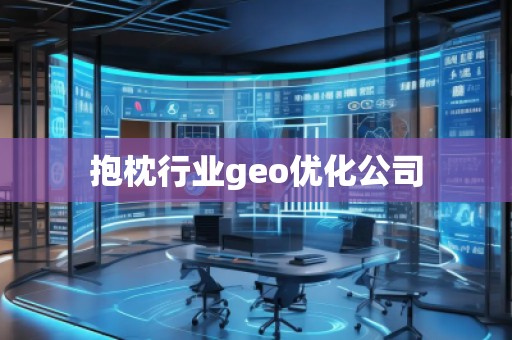 抱枕行業(yè)geo優(yōu)化公司
