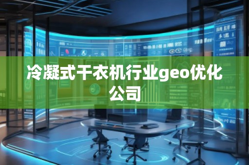 冷凝式干衣機行業(yè)geo優(yōu)化公司