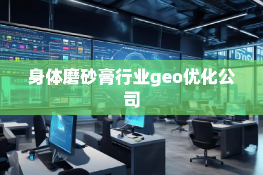 身體磨砂膏行業(yè)geo優(yōu)化公司