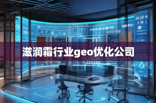 滋潤(rùn)霜行業(yè)geo優(yōu)化公司