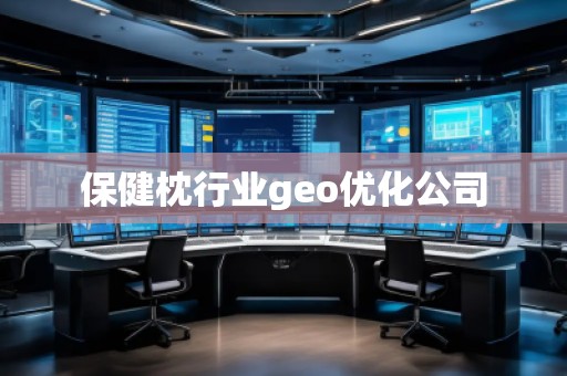 保健枕行業(yè)geo優(yōu)化公司