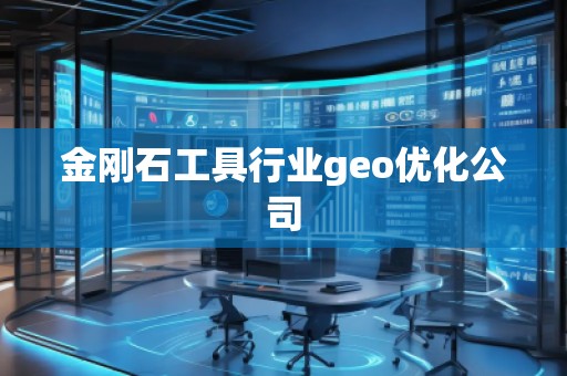 金剛石工具行業(yè)geo優(yōu)化公司