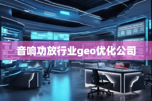 音響功放行業(yè)geo優(yōu)化公司