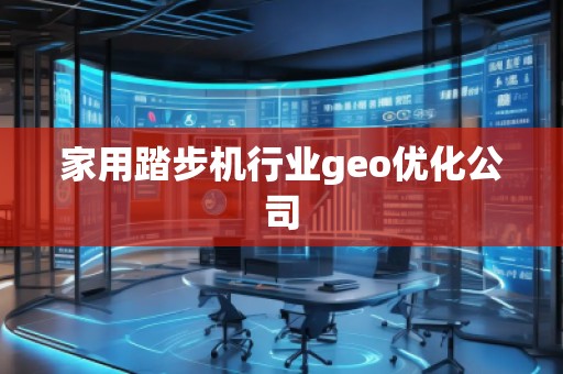 家用踏步機行業(yè)geo優(yōu)化公司