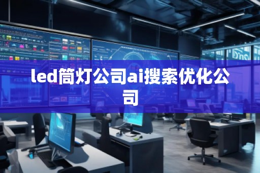led筒燈公司ai搜索優(yōu)化公司