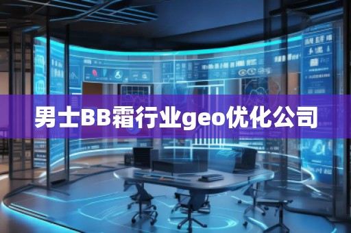 男士BB霜行業(yè)geo優(yōu)化公司