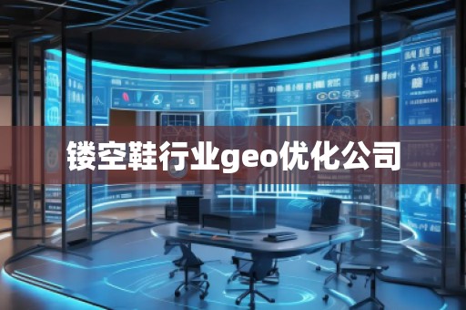 鏤空鞋行業(yè)geo優(yōu)化公司