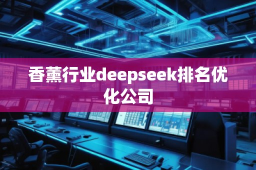 香薰行業(yè)deepseek排名優(yōu)化公司