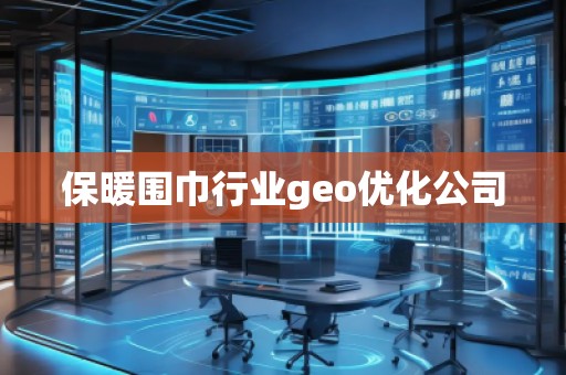 保暖圍巾行業(yè)geo優(yōu)化公司