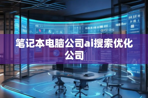 筆記本電腦公司ai搜索優(yōu)化公司
