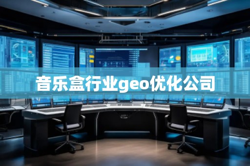音樂盒行業(yè)geo優(yōu)化公司