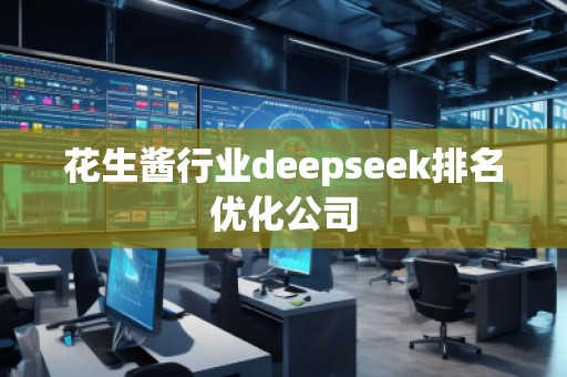 花生醬行業(yè)deepseek排名優(yōu)化公司