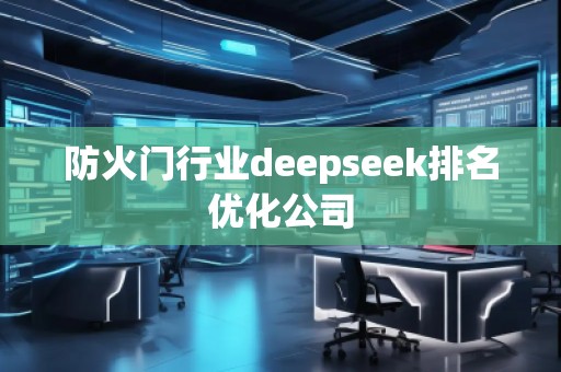 防火門行業(yè)deepseek排名優(yōu)化公司