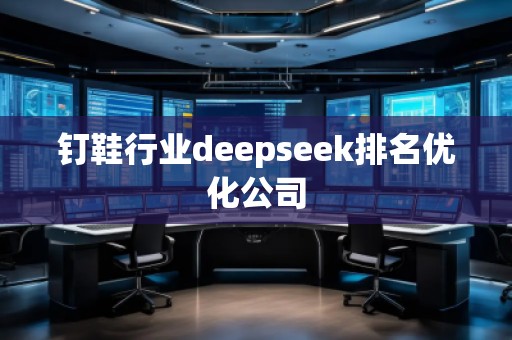 釘鞋行業(yè)deepseek排名優(yōu)化公司