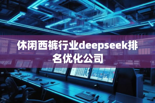 休閑西褲行業(yè)deepseek排名優(yōu)化公司