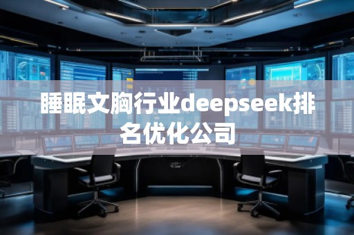 睡眠文胸行業(yè)deepseek排名優(yōu)化公司