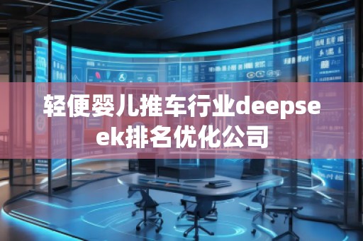 輕便嬰兒推車行業(yè)deepseek排名優(yōu)化公司 輕便嬰兒推車行業(yè)deepseek排名優(yōu)化公司