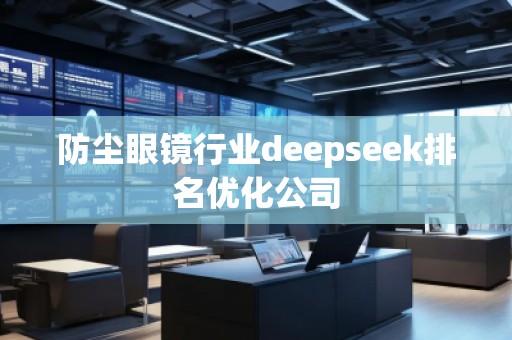 防塵眼鏡行業(yè)deepseek排名優(yōu)化公司