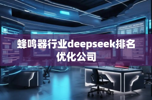 蜂鳴器行業(yè)deepseek排名優(yōu)化公司