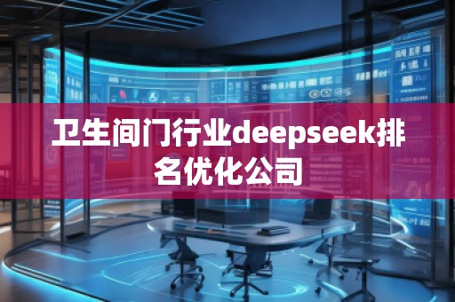 衛(wèi)生間門行業(yè)deepseek排名優(yōu)化公司 衛(wèi)生間門行業(yè)deepseek排名優(yōu)化公司
