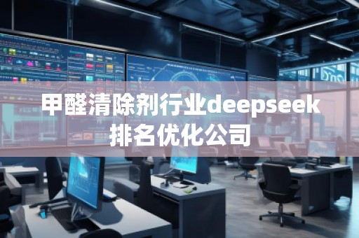 甲醛清除劑行業(yè)deepseek排名優(yōu)化公司