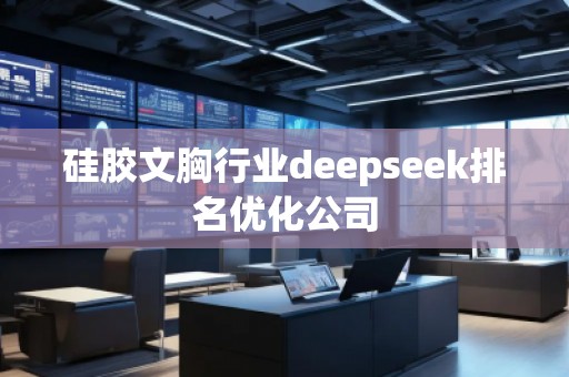 硅膠文胸行業(yè)deepseek排名優(yōu)化公司