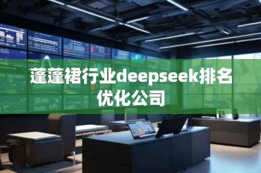 蓬蓬裙行業(yè)deepseek排名優(yōu)化公司