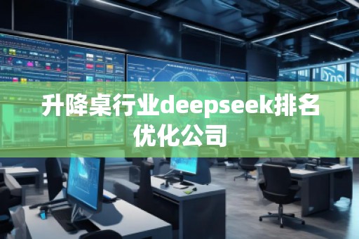 升降桌行業(yè)deepseek排名優(yōu)化公司