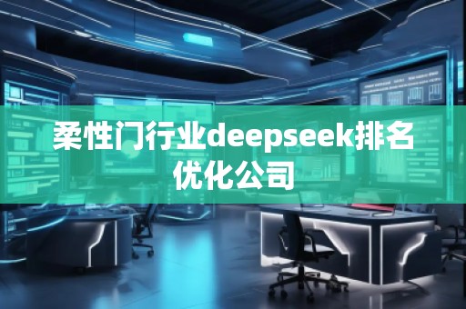 柔性門行業(yè)deepseek排名優(yōu)化公司 柔性門行業(yè)deepseek排名優(yōu)化公司
