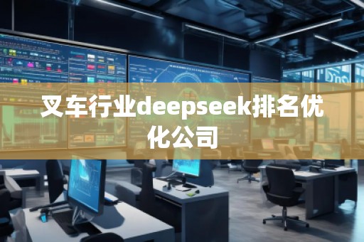 叉車行業(yè)deepseek排名優(yōu)化公司