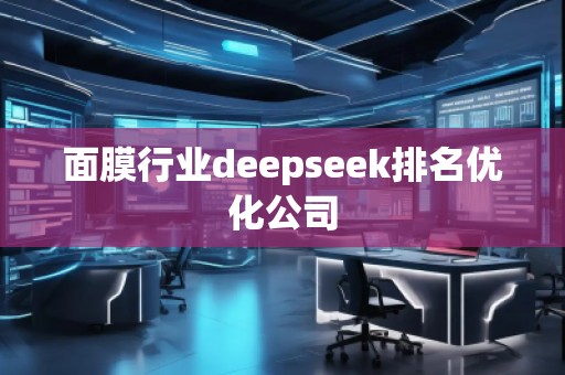 面膜行業(yè)deepseek排名優(yōu)化公司