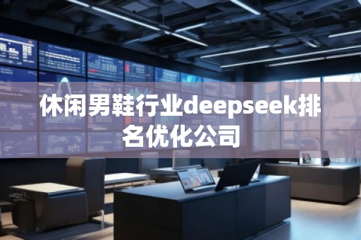 休閑男鞋行業(yè)deepseek排名優(yōu)化公司