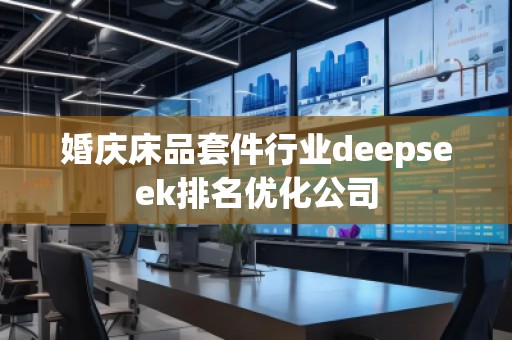 婚慶床品套件行業(yè)deepseek排名優(yōu)化公司